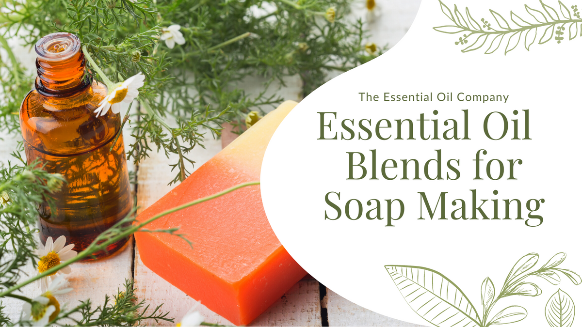 Essential Oil Blends for Soap Making — The Essential Oil Company